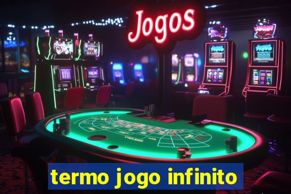 termo jogo infinito